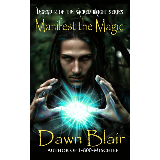 Manifest the Magic (Legend 2 of the Sacred Knight series)